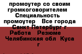 промоутер со своим громкоговорителем › Специальность ­ промоутер - Все города, Санкт-Петербург г. Работа » Резюме   . Челябинская обл.,Куса г.